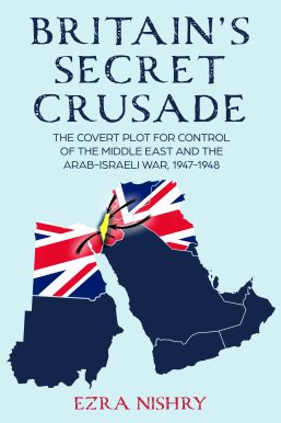 Britain’s Secret Crusade by Ezra Nishry
