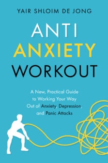 Anti-Anxiety Workout: A New, Practical Guide to Working Your Way Out of Anxiety, Depression, and Panic Attacks