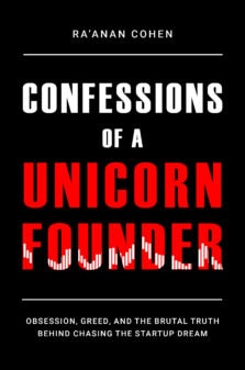 Confessions of a Unicorn Founder: Obsession, Greed, and the Brutal Truth Behind Chasing the Startup Dream