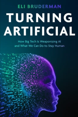 Turning Artificial: How Big Tech Is Weaponizing AI and What We Can Do to Stay Human