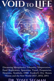 Void to Life: Discussing Metaphysics, Telepathy, Teleportation, Food Replicators, Spacetime Travel, Frequencies, Neurons, Symbols, OBE, Ezekiel’s Dry Bones Vision and the New World-2027, 2032, 2051
